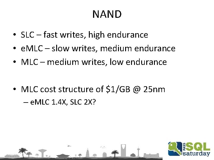 NAND • SLC – fast writes, high endurance • e. MLC – slow writes,