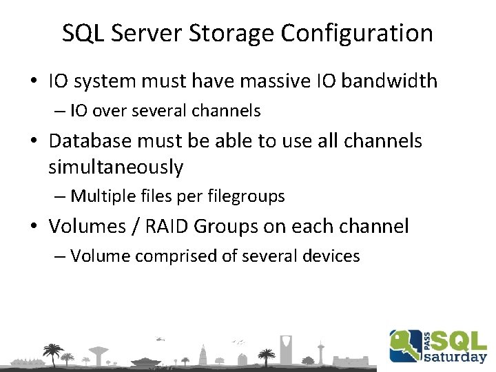 SQL Server Storage Configuration • IO system must have massive IO bandwidth – IO