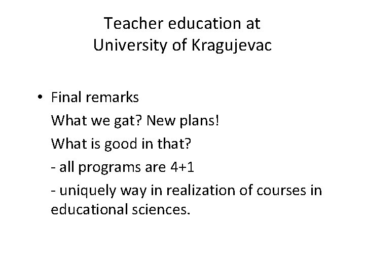 Teacher education at University of Kragujevac • Final remarks What we gat? New plans!