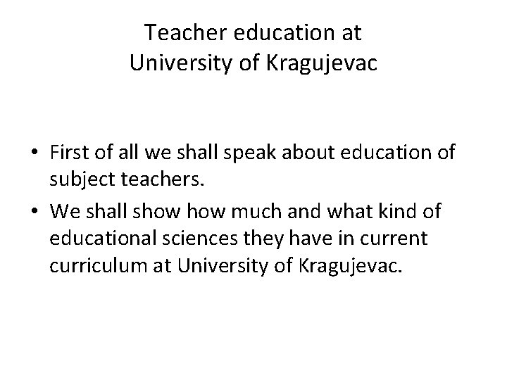 Teacher education at University of Kragujevac • First of all we shall speak about