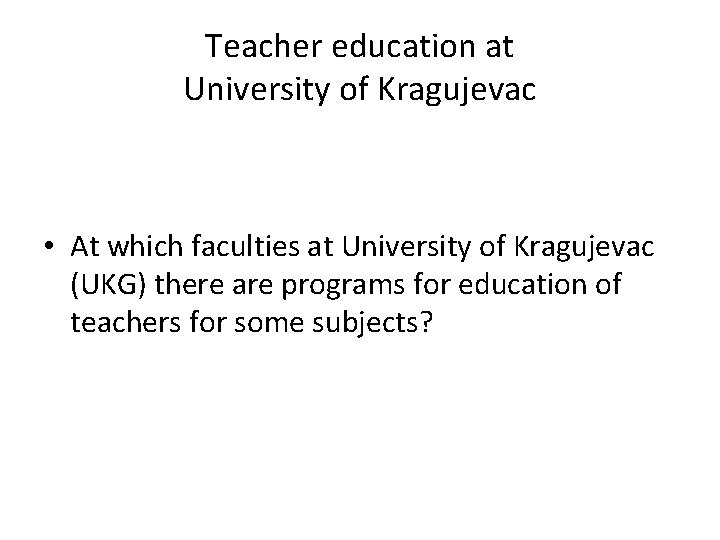 Teacher education at University of Kragujevac • At which faculties at University of Kragujevac