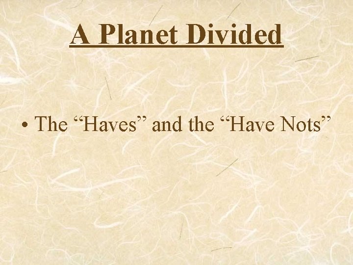 A Planet Divided • The “Haves” and the “Have Nots” 