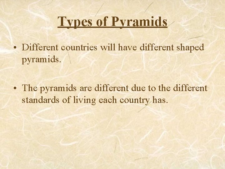 Types of Pyramids • Different countries will have different shaped pyramids. • The pyramids