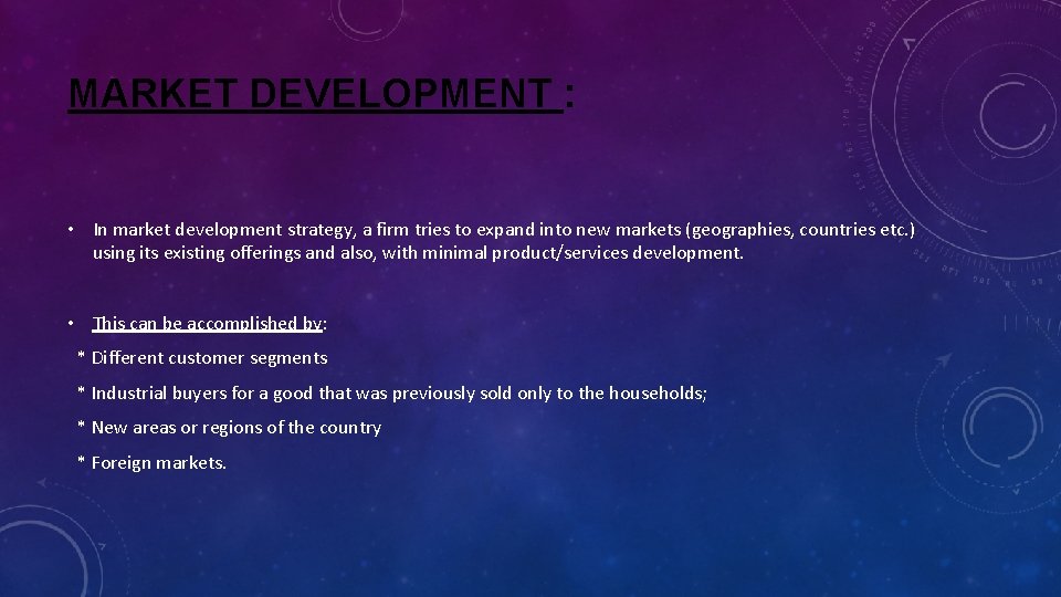 MARKET DEVELOPMENT : • In market development strategy, a firm tries to expand into MARKET DEVELOPMENT : • In market development strategy, a firm tries to expand into