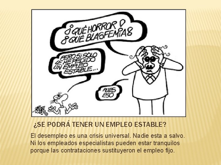 ¿SE PODRÁ TENER UN EMPLEO ESTABLE? El desempleo es una crisis universal. Nadie esta