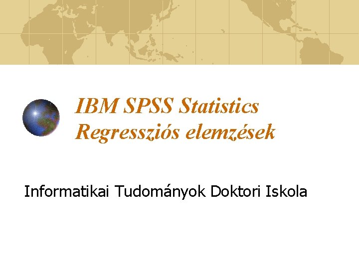 IBM SPSS Statistics Regressziós elemzések Informatikai Tudományok Doktori Iskola 