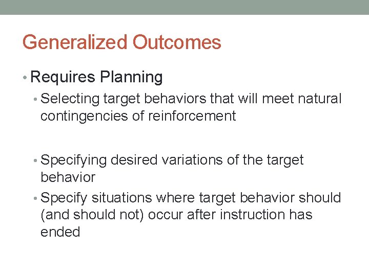 Generalized Outcomes • Requires Planning • Selecting target behaviors that will meet natural contingencies