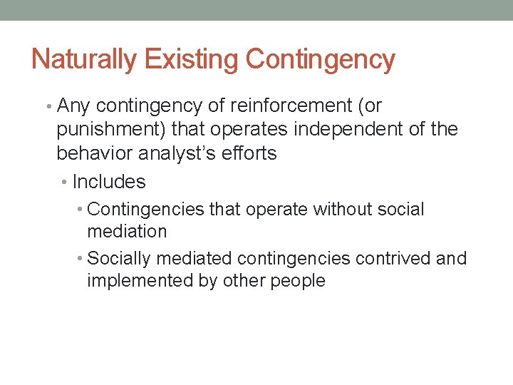 Naturally Existing Contingency • Any contingency of reinforcement (or punishment) that operates independent of