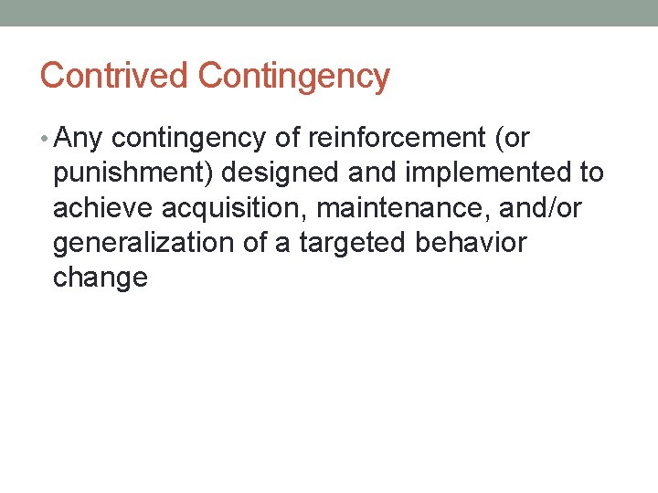 Contrived Contingency • Any contingency of reinforcement (or punishment) designed and implemented to achieve
