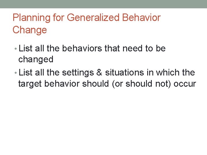 Planning for Generalized Behavior Change • List all the behaviors that need to be