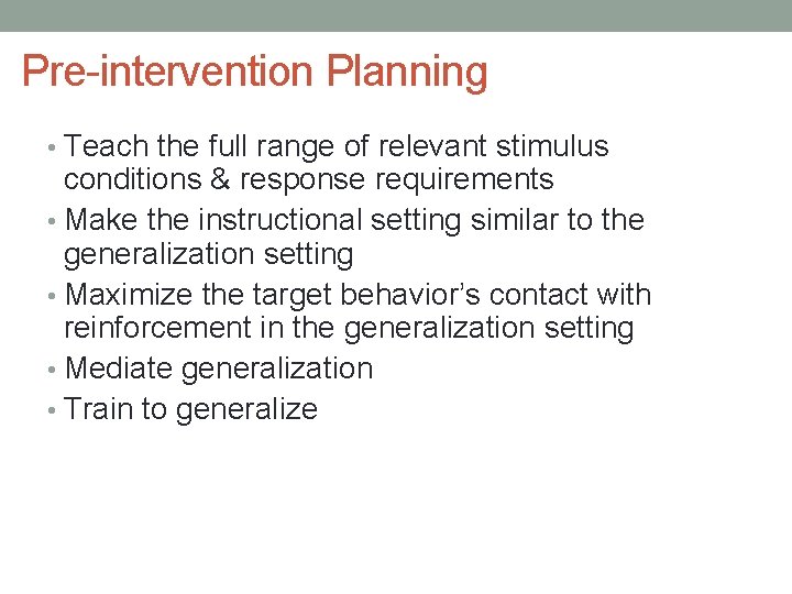 Pre-intervention Planning • Teach the full range of relevant stimulus conditions & response requirements