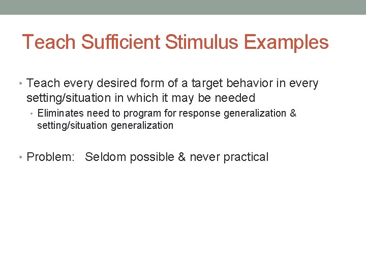 Teach Sufficient Stimulus Examples • Teach every desired form of a target behavior in