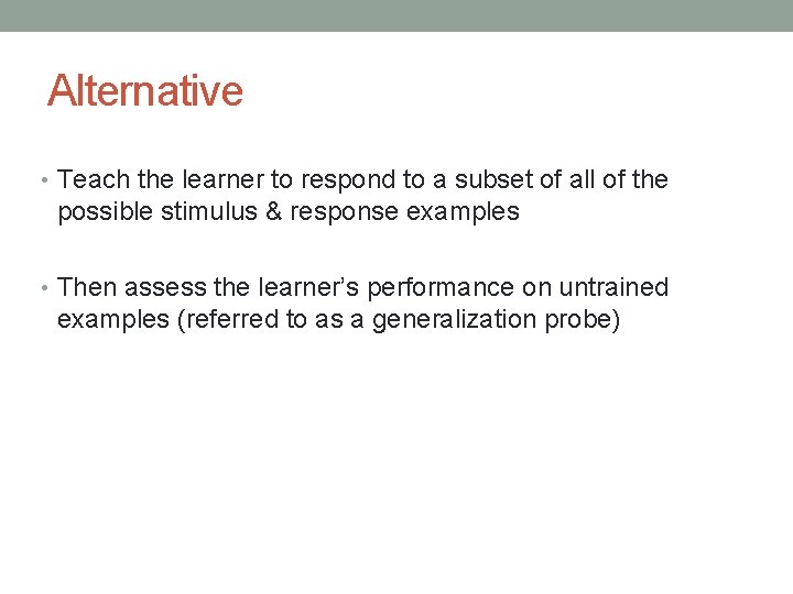 Alternative • Teach the learner to respond to a subset of all of the