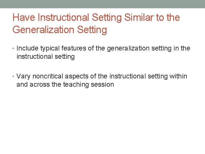 Have Instructional Setting Similar to the Generalization Setting • Include typical features of the