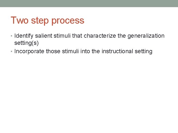 Two step process • Identify salient stimuli that characterize the generalization setting(s) • Incorporate