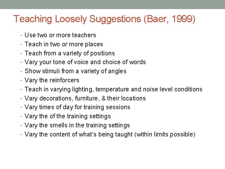 Teaching Loosely Suggestions (Baer, 1999) • Use two or more teachers • Teach in