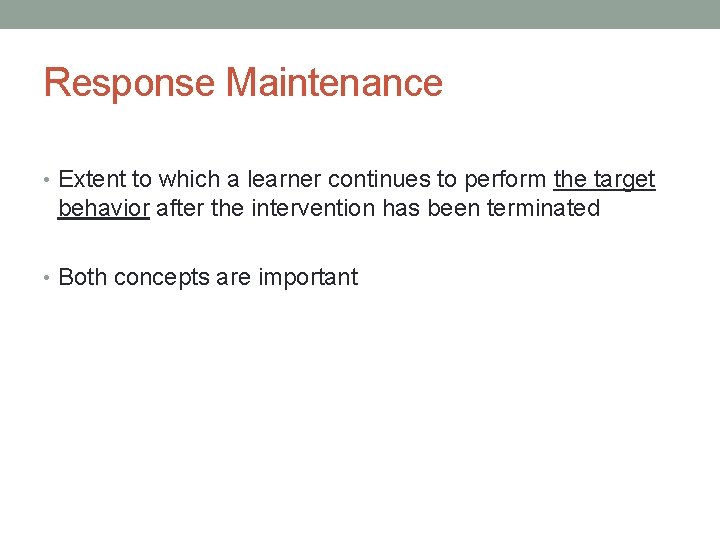 Response Maintenance • Extent to which a learner continues to perform the target behavior