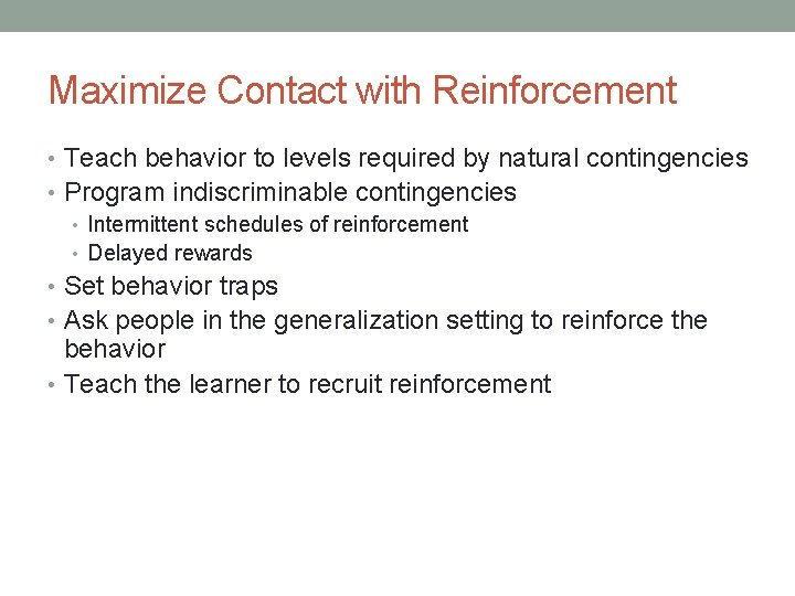 Maximize Contact with Reinforcement • Teach behavior to levels required by natural contingencies •