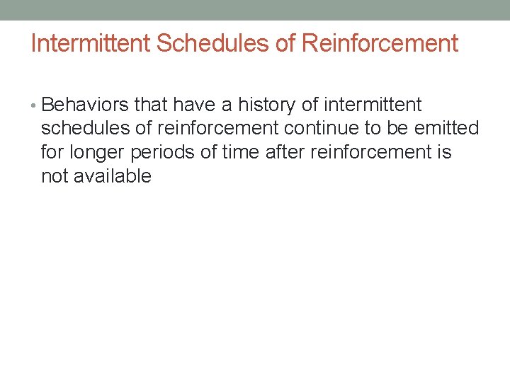 Intermittent Schedules of Reinforcement • Behaviors that have a history of intermittent schedules of