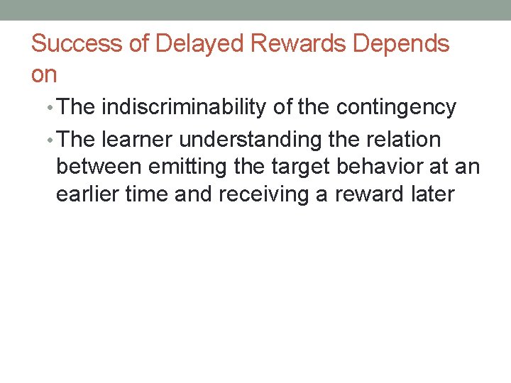 Success of Delayed Rewards Depends on • The indiscriminability of the contingency • The