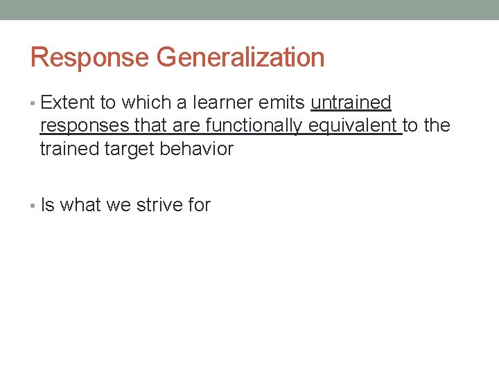 Response Generalization • Extent to which a learner emits untrained responses that are functionally