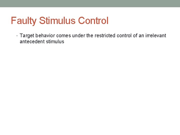 Faulty Stimulus Control • Target behavior comes under the restricted control of an irrelevant