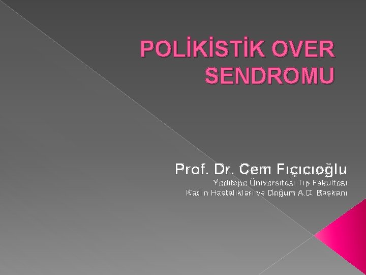 POLİKİSTİK OVER SENDROMU Prof. Dr. Cem Fıçıcıoğlu Yeditepe Üniversitesi Tıp Fakültesi Kadın Hastalıkları ve