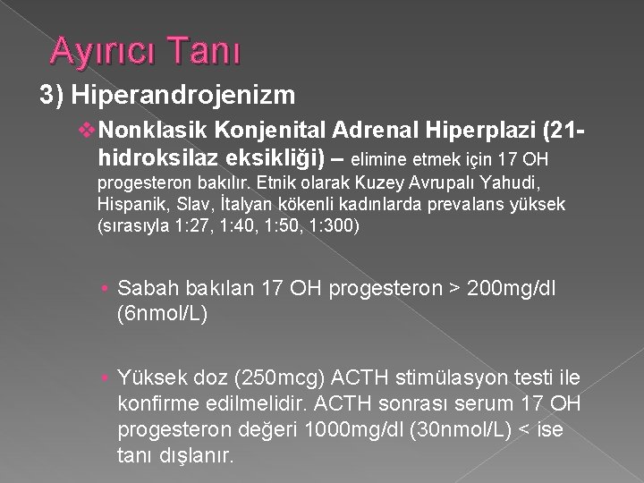 Ayırıcı Tanı 3) Hiperandrojenizm v. Nonklasik Konjenital Adrenal Hiperplazi (21 hidroksilaz eksikliği) – elimine