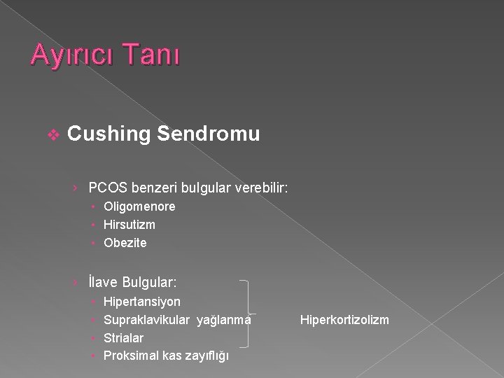 Ayırıcı Tanı v Cushing Sendromu › PCOS benzeri bulgular verebilir: • Oligomenore • Hirsutizm