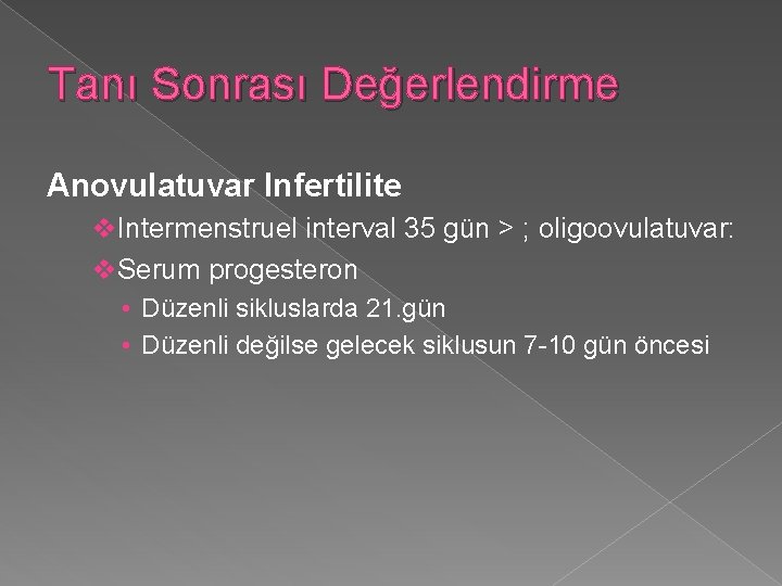 Tanı Sonrası Değerlendirme Anovulatuvar Infertilite v. Intermenstruel interval 35 gün > ; oligoovulatuvar: v.