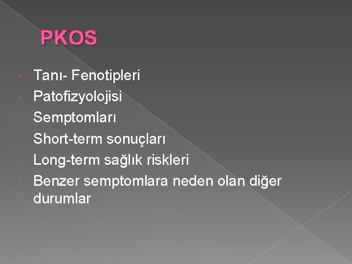 PKOS Tanı- Fenotipleri Patofizyolojisi Semptomları Short-term sonuçları Long-term sağlık riskleri Benzer semptomlara neden olan