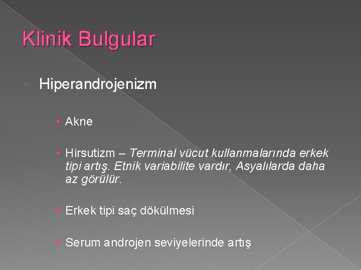 Klinik Bulgular Hiperandrojenizm • Akne • Hirsutizm – Terminal vücut kullanmalarında erkek tipi artış.