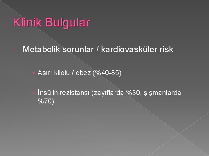 Klinik Bulgular Metabolik sorunlar / kardiovasküler risk • Aşırı kilolu / obez (%40 -85)