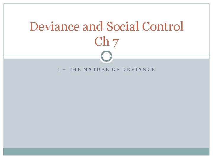 Deviance and Social Control Ch 7 1 – THE NATURE OF DEVIANCE 