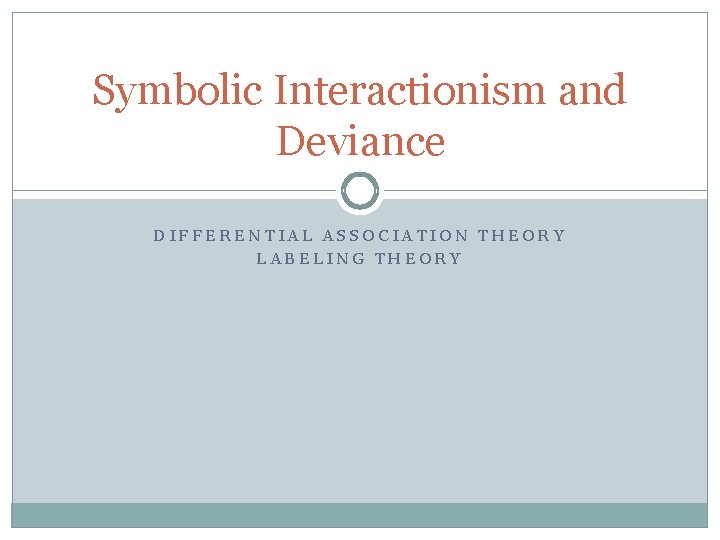 Symbolic Interactionism and Deviance DIFFERENTIAL ASSOCIATION THEORY LABELING THEORY 