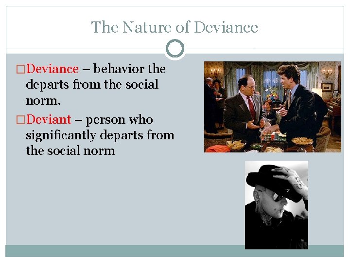 The Nature of Deviance �Deviance – behavior the departs from the social norm. �Deviant
