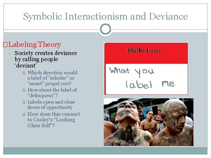 Symbolic Interactionism and Deviance �Labeling Theory Society creates deviance by calling people ‘deviant’ Which
