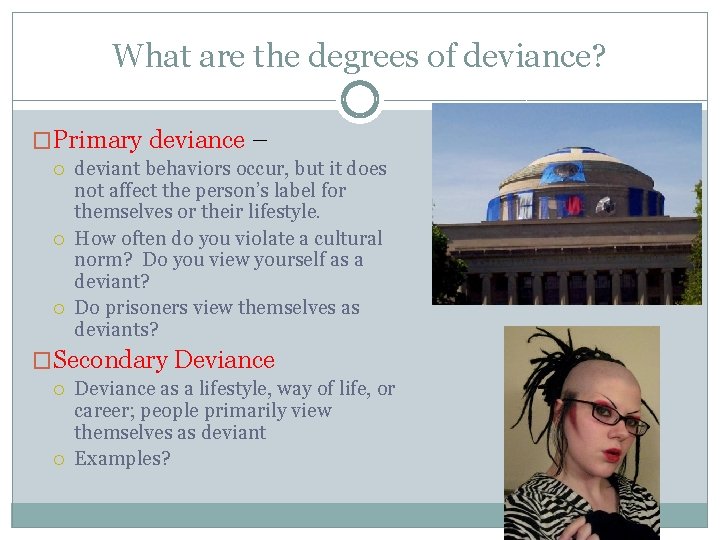 What are the degrees of deviance? �Primary deviance – deviant behaviors occur, but it