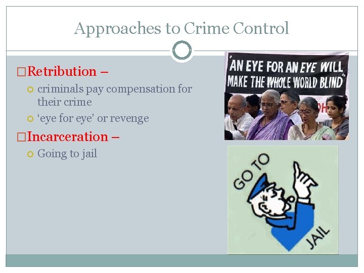 Approaches to Crime Control �Retribution – criminals pay compensation for their crime ‘eye for