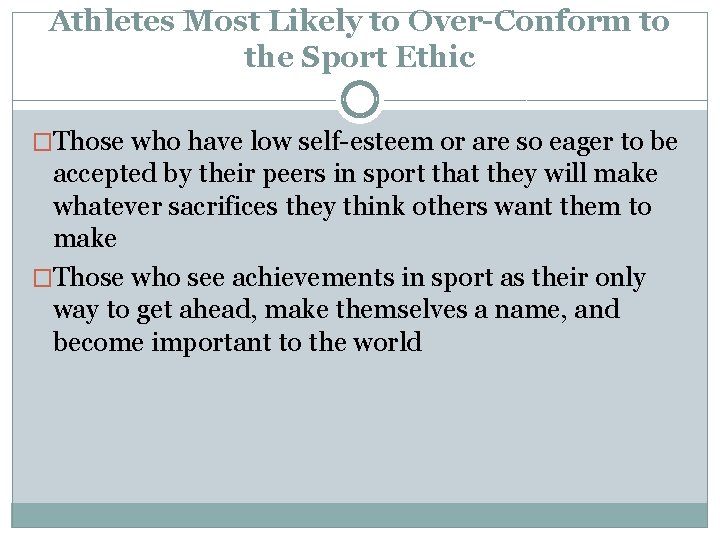 Athletes Most Likely to Over-Conform to the Sport Ethic �Those who have low self-esteem