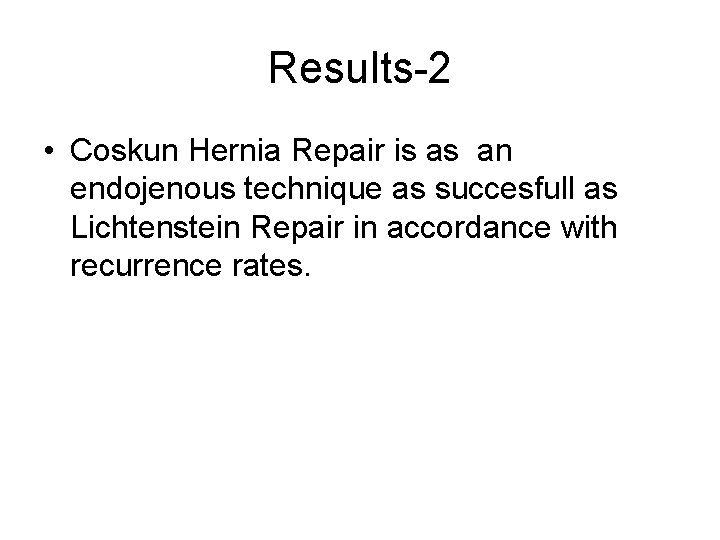 Results-2 • Coskun Hernia Repair is as an endojenous technique as succesfull as Lichtenstein