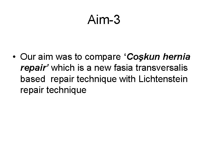 Aim-3 • Our aim was to compare ‘Coşkun hernia repair’ which is a new