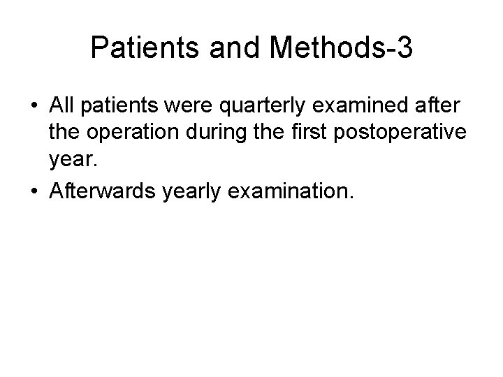 Patients and Methods-3 • All patients were quarterly examined after the operation during the