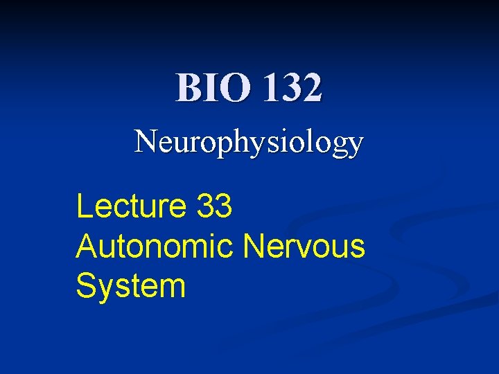 BIO 132 Neurophysiology Lecture 33 Autonomic Nervous System 