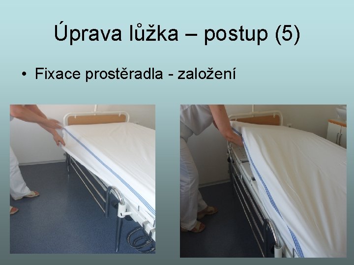 Úprava lůžka – postup (5) • Fixace prostěradla - založení 