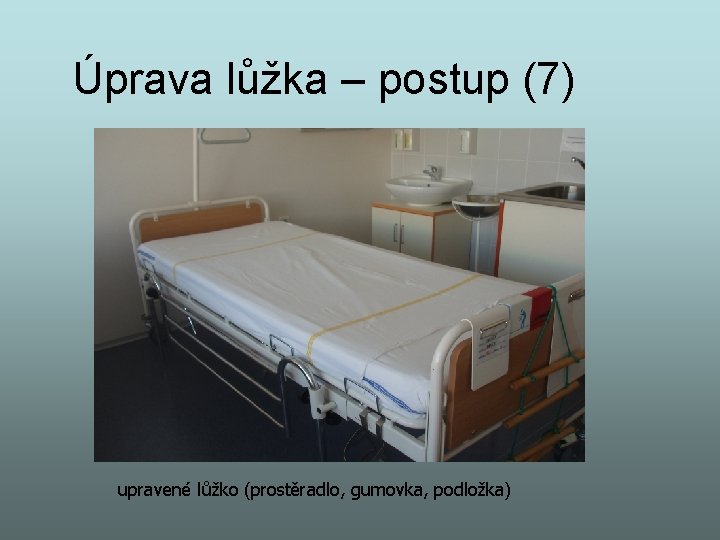 Úprava lůžka – postup (7) upravené lůžko (prostěradlo, gumovka, podložka) 