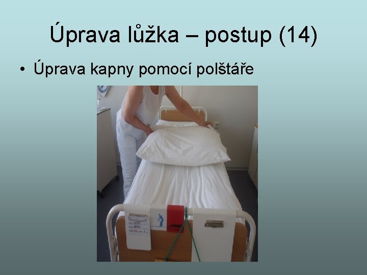 Úprava lůžka – postup (14) • Úprava kapny pomocí polštáře 