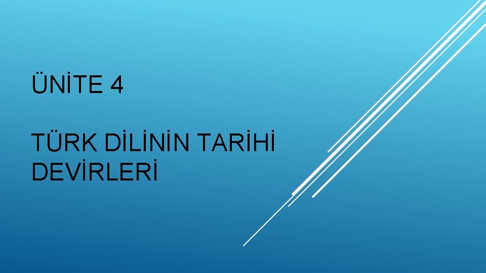 ÜNİTE 4 TÜRK DİLİNİN TARİHİ DEVİRLERİ 