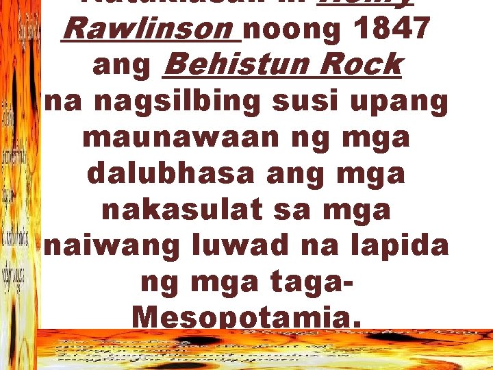 Natuklasan ni Henry Rawlinson noong 1847 ang Behistun Rock na nagsilbing susi upang maunawaan