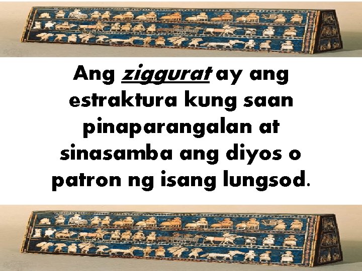 Ang ziggurat ay ang estraktura kung saan pinaparangalan at sinasamba ang diyos o patron